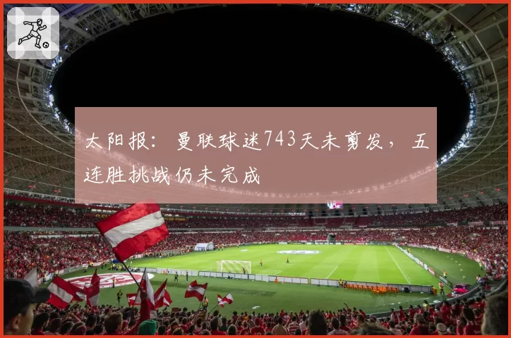 太阳报：曼联球迷743天未剪发，五连胜挑战仍未完成
