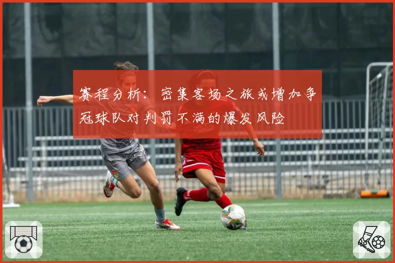 赛程分析:密集客场之旅或增加争冠球队对判罚不满的爆发风险