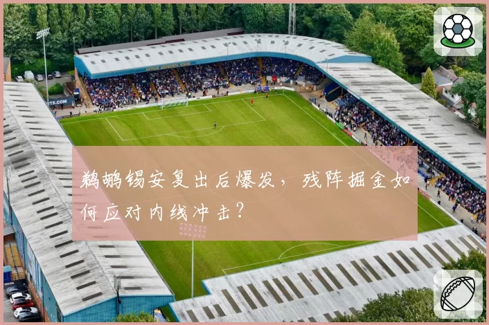 鹈鹕锡安复出后爆发,残阵掘金如何应对内线冲击?