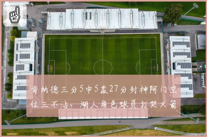 肯纳德三分5中5轰27分封神阿门空位三不沾，湖人角色球员打哭火箭